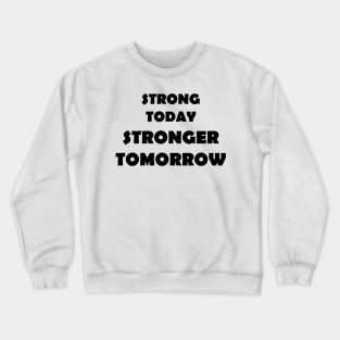 Strong Today Stonger Tomorrow Crewneck Sweatshirt